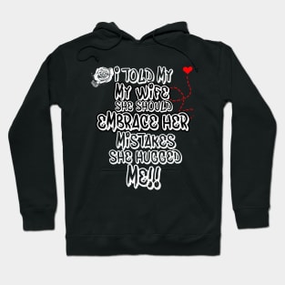 I Told My Wife She Should Embrace Her Mistakes she hugged me Hoodie